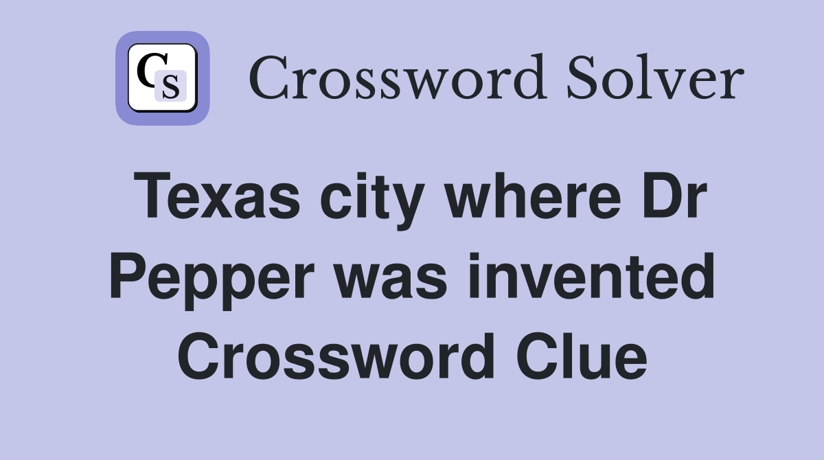 Texas city where Dr Pepper was invented - Crossword Clue Answers